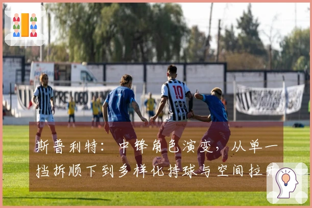 斯普利特：中锋角色演变，从单一挡拆顺下到多样化持球与空间拉开