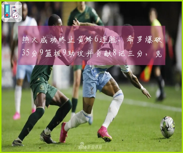 热火成功终止黄蜂6连胜，希罗爆砍35分9篮板9助攻并贡献8记三分，克努佩尔则贡献27分6篮板。