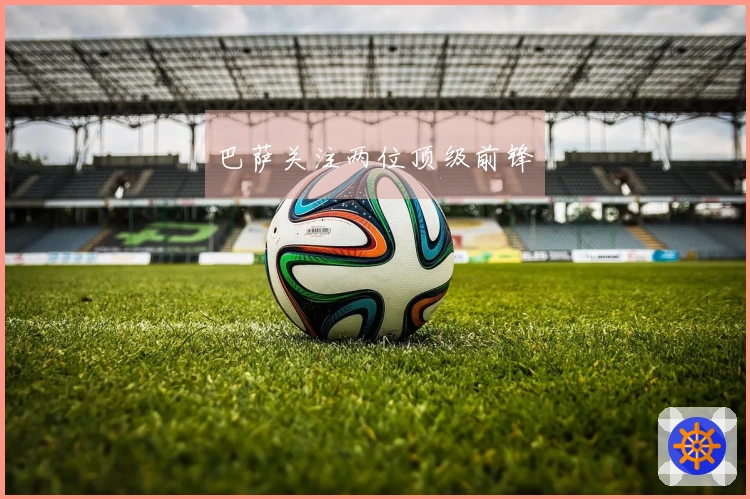 巴萨关注两位顶级前锋