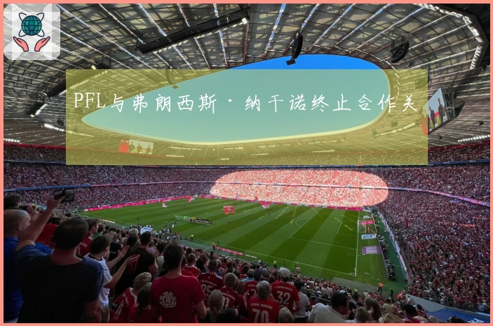 PFL与弗朗西斯·纳干诺终止合作关系