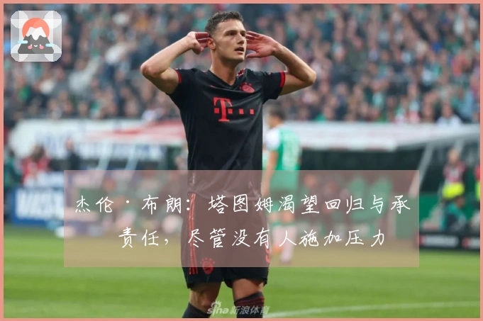 杰伦·布朗：塔图姆渴望回归与承担责任，尽管没有人施加压力