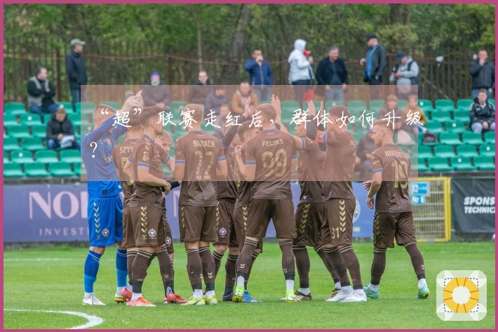 “超”联赛走红后，群体如何升级？